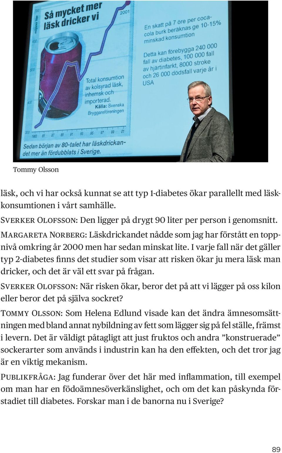 I varje fall när det gäller typ 2-diabetes finns det studier som visar att risken ökar ju mera läsk man dricker, och det är väl ett svar på frågan.