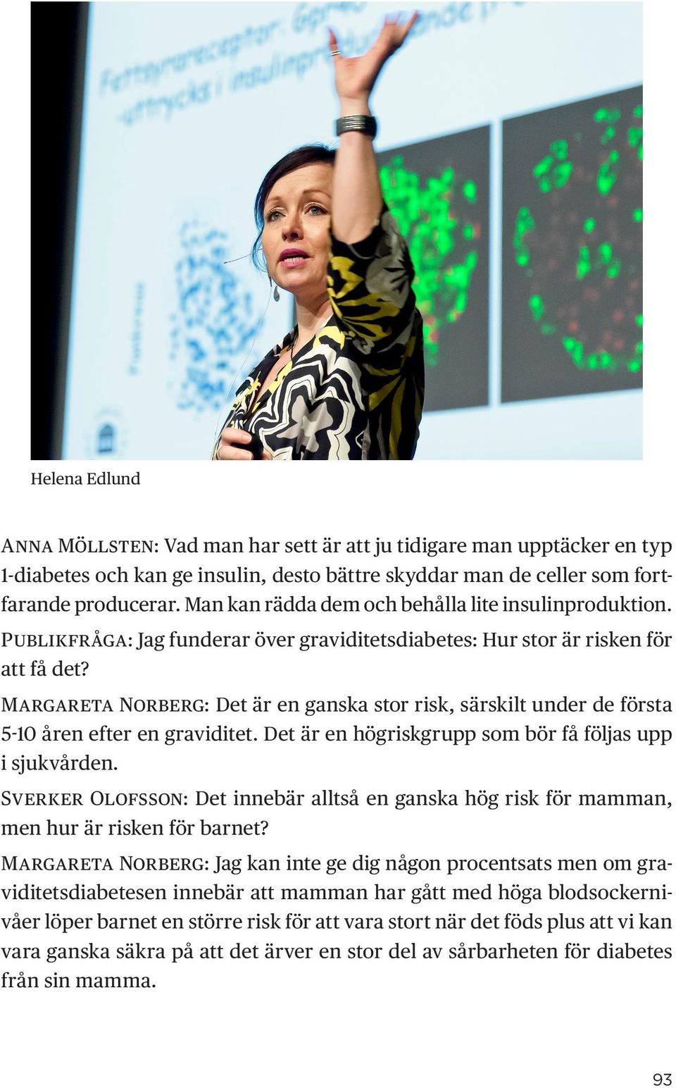 Margareta Norberg: Det är en ganska stor risk, särskilt under de första 5-10 åren efter en graviditet. Det är en högriskgrupp som bör få följas upp i sjukvården.