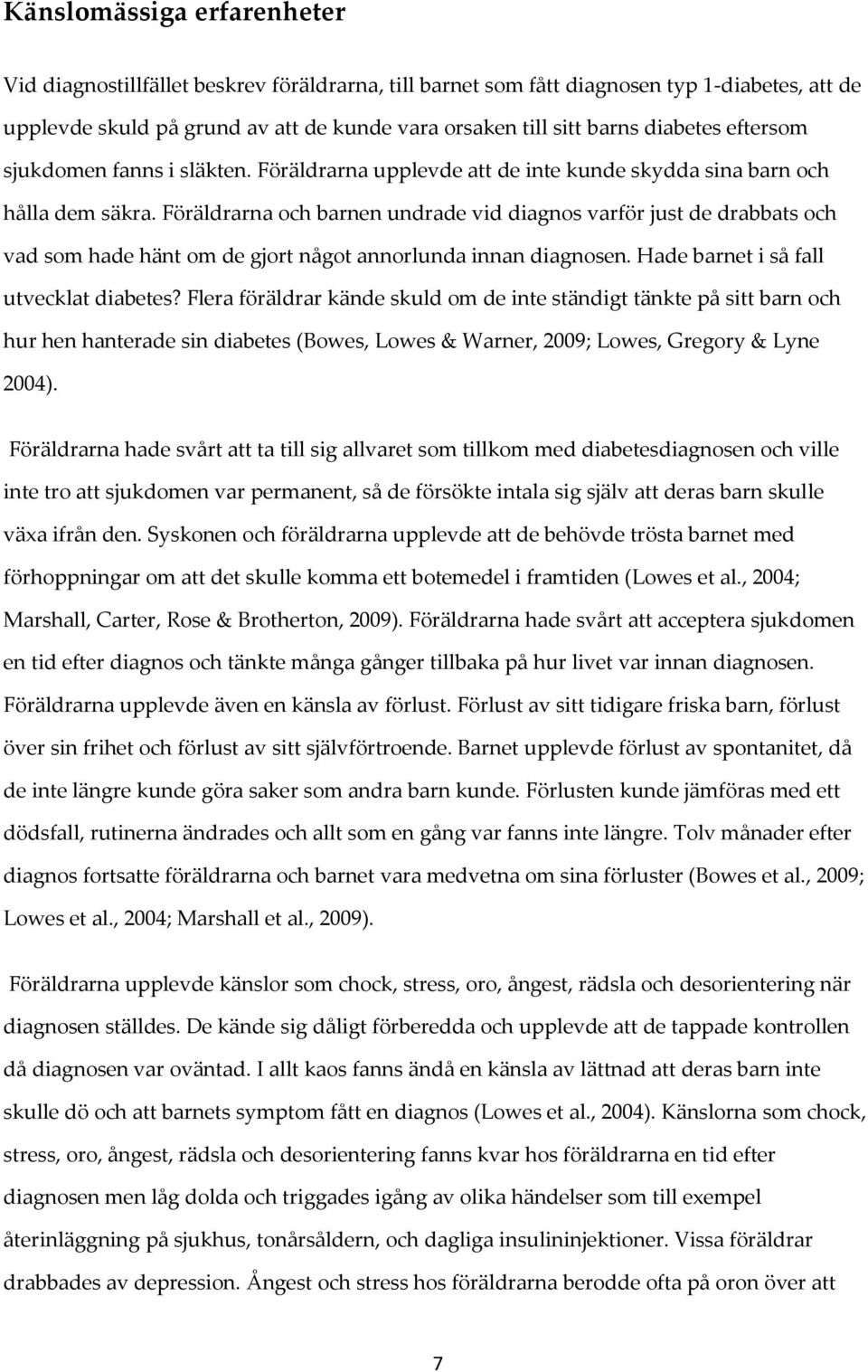 Föräldrarna och barnen undrade vid diagnos varför just de drabbats och vad som hade hänt om de gjort något annorlunda innan diagnosen. Hade barnet i så fall utvecklat diabetes?