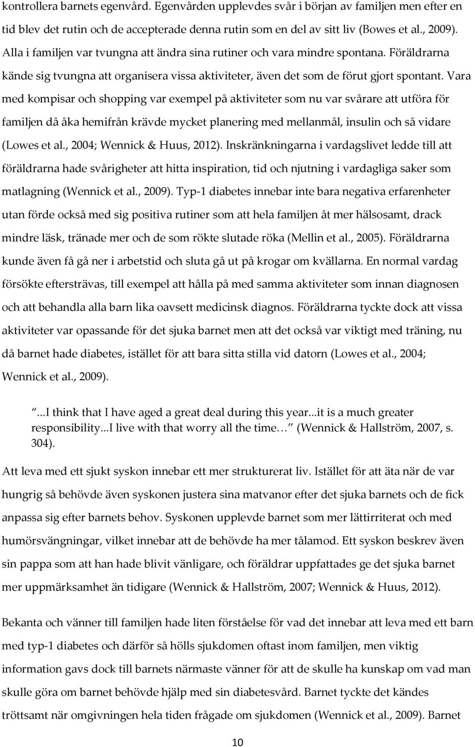 Vara med kompisar och shopping var exempel på aktiviteter som nu var svårare att utföra för familjen då åka hemifrån krävde mycket planering med mellanmål, insulin och så vidare (Lowes et al.