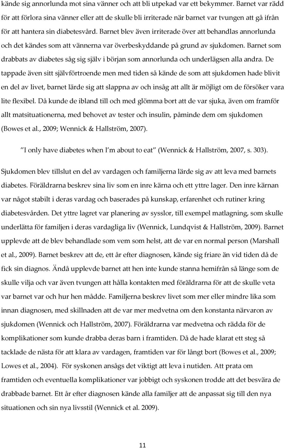 Barnet blev även irriterade över att behandlas annorlunda och det kändes som att vännerna var överbeskyddande på grund av sjukdomen.