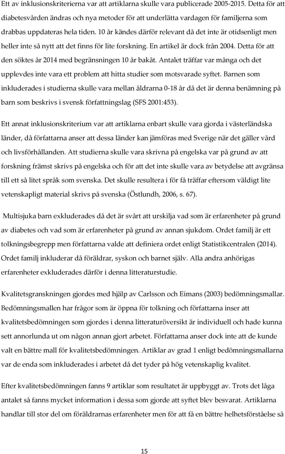 10 år kändes därför relevant då det inte är otidsenligt men heller inte så nytt att det finns för lite forskning. En artikel är dock från 2004.