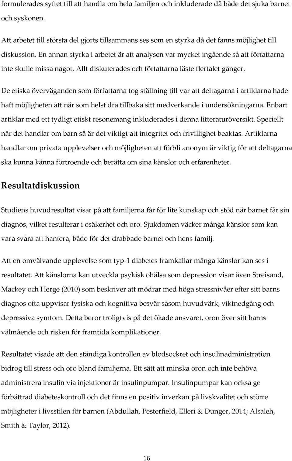 En annan styrka i arbetet är att analysen var mycket ingående så att författarna inte skulle missa något. Allt diskuterades och författarna läste flertalet gånger.