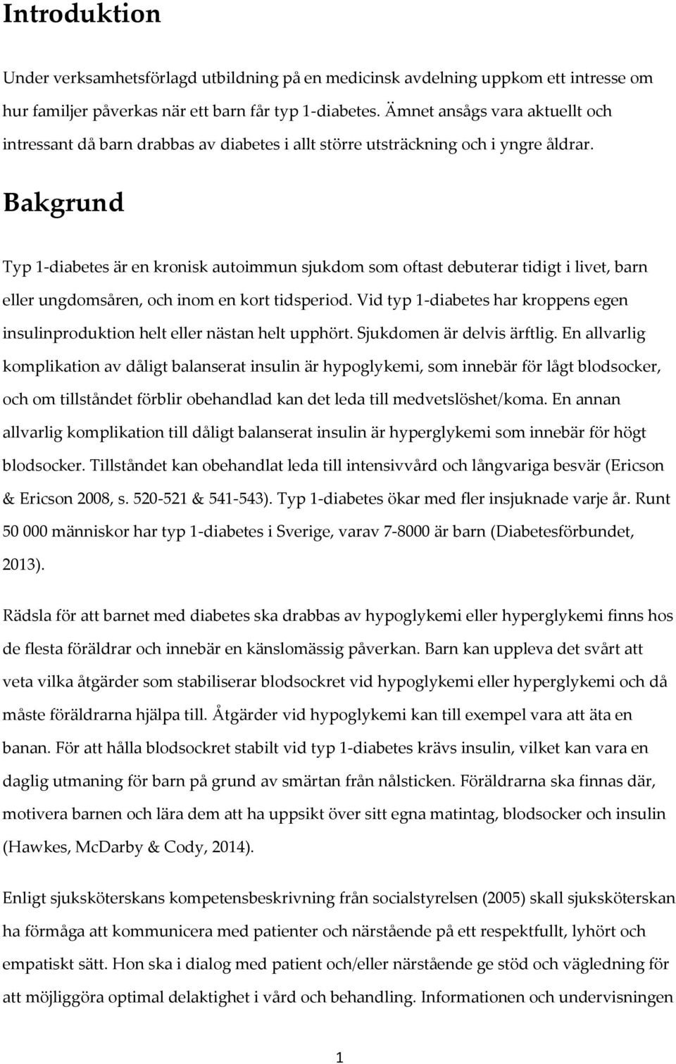 Bakgrund Typ 1-diabetes är en kronisk autoimmun sjukdom som oftast debuterar tidigt i livet, barn eller ungdomsåren, och inom en kort tidsperiod.