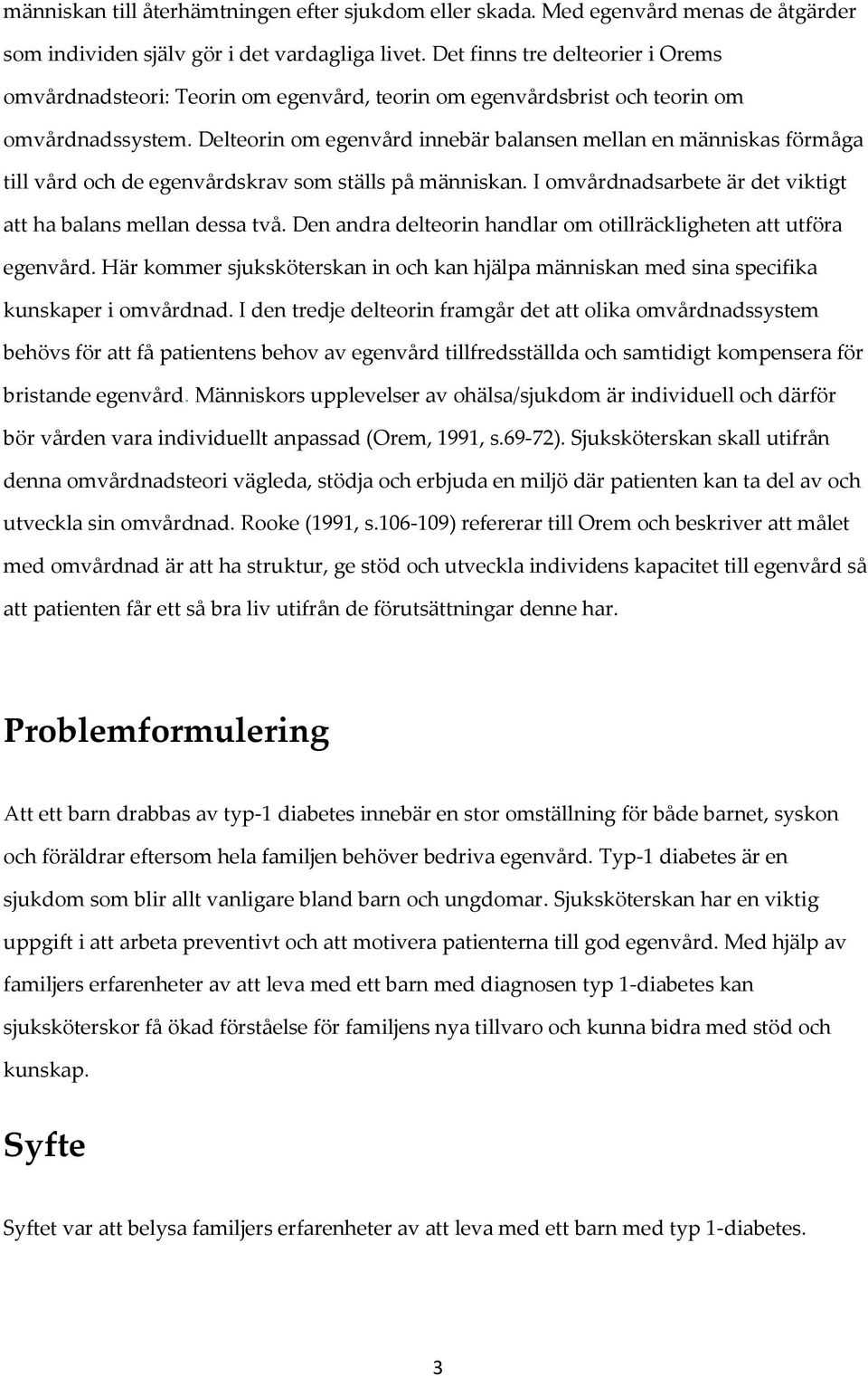 Delteorin om egenvård innebär balansen mellan en människas förmåga till vård och de egenvårdskrav som ställs på människan. I omvårdnadsarbete är det viktigt att ha balans mellan dessa två.