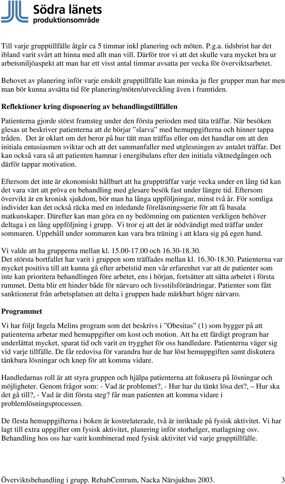 Behovet av planering inför varje enskilt grupptillfälle kan minska ju fler grupper man har men man bör kunna avsätta tid för planering/möten/utveckling även i framtiden.