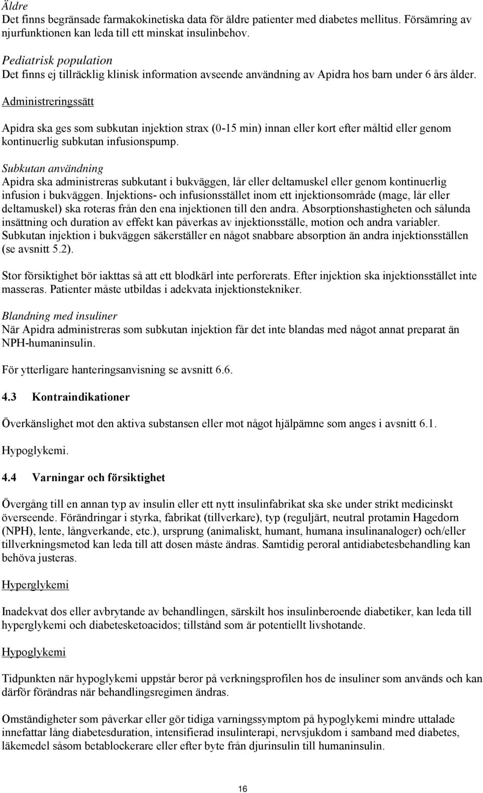 Administreringssätt Apidra ska ges som subkutan injektion strax (0-15 min) innan eller kort efter måltid eller genom kontinuerlig subkutan infusionspump.