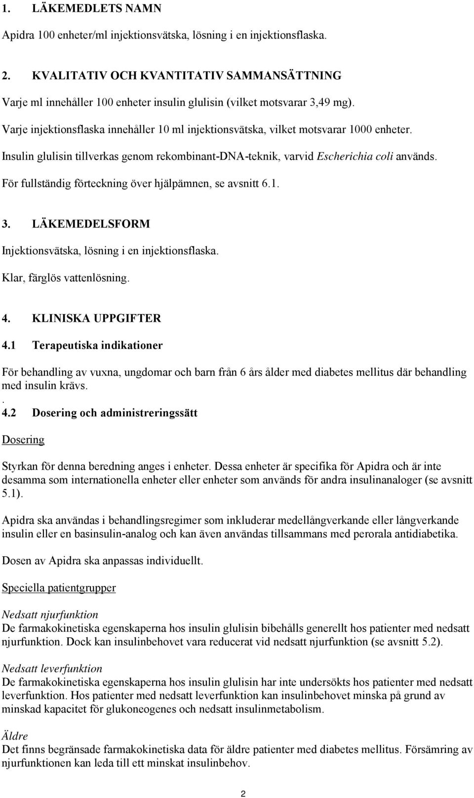 Varje injektionsflaska innehåller 10 ml injektionsvätska, vilket motsvarar 1000 enheter. Insulin glulisin tillverkas genom rekombinant-dna-teknik, varvid Escherichia coli används.