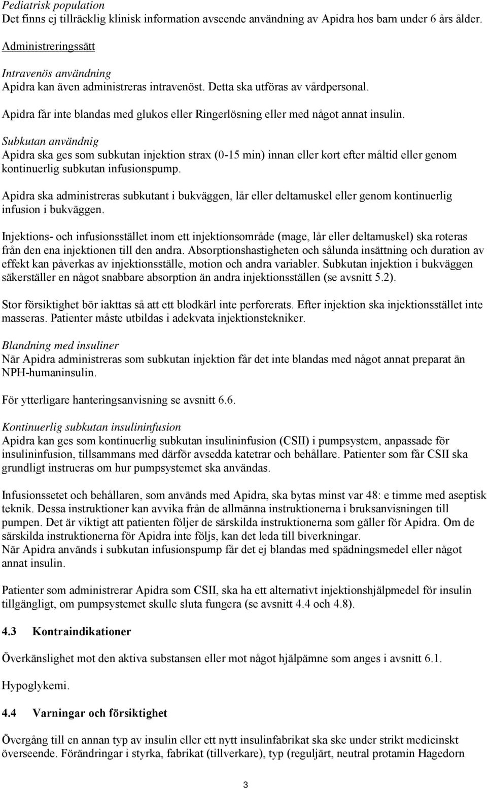 Apidra får inte blandas med glukos eller Ringerlösning eller med något annat insulin.