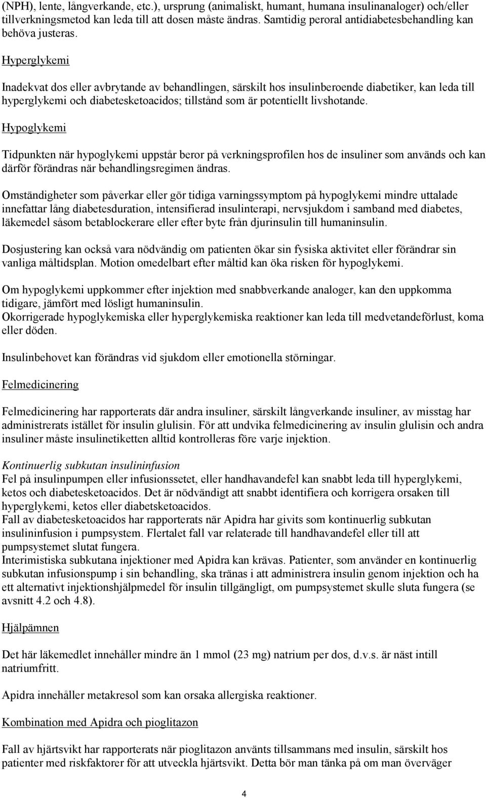 Hyperglykemi Inadekvat dos eller avbrytande av behandlingen, särskilt hos insulinberoende diabetiker, kan leda till hyperglykemi och diabetesketoacidos; tillstånd som är potentiellt livshotande.