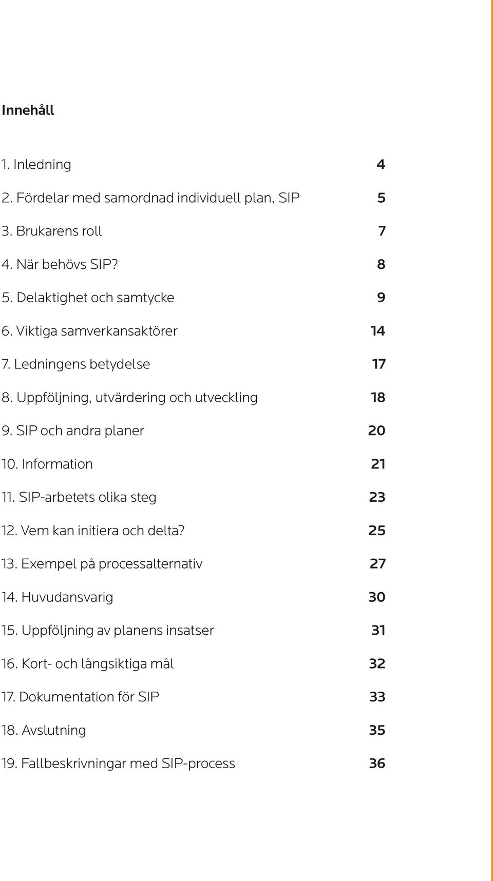 SIP och andra planer 20 10. Information 21 11. SIP-arbetets olika steg 23 12. Vem kan initiera och delta? 25 13.