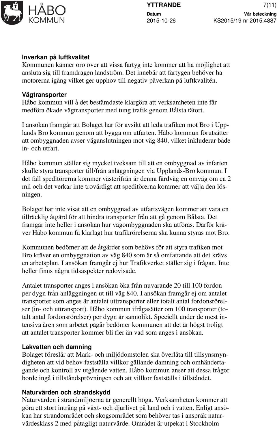 Vägtransporter Håbo kommun vill å det bestämdaste klargöra att verksamheten inte får medföra ökade vägtransporter med tung trafik genom Bålsta tätort.