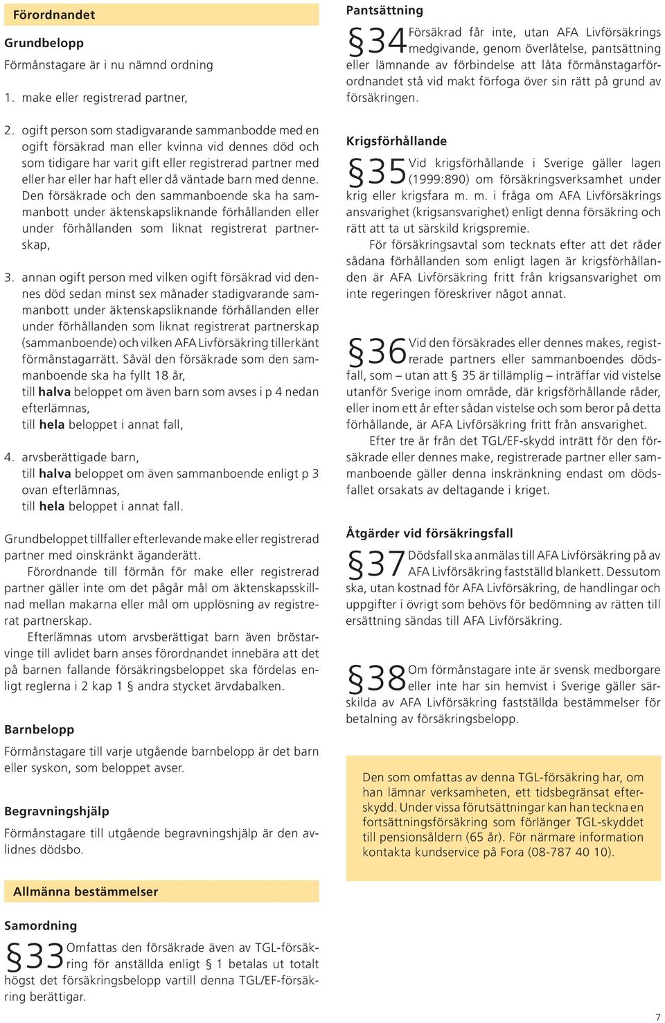 väntade barn med denne. Den försäkrade och den sammanboende ska ha sam - manbott under äktenskapsliknande förhållanden eller under förhållanden som liknat registrerat partnerskap, 3.