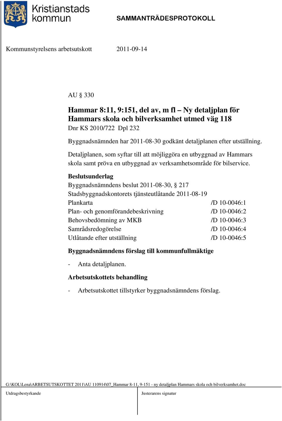 Byggnadsnämndens beslut 2011-08-30, 217 Stadsbyggnadskontorets tjänsteutlåtande 2011-08-19 Plankarta /D 10-0046:1 Plan- och genomförandebeskrivning /D 10-0046:2 Behovsbedömning av MKB /D 10-0046:3