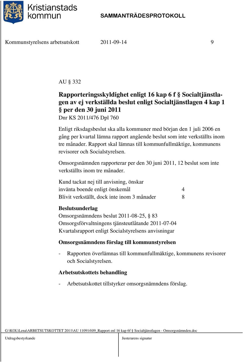 Rapport skal lämnas till kommunfullmäktige, kommunens revisorer och Socialstyrelsen. Omsorgsnämnden rapporterar per den 30 juni 2011, 12 beslut som inte verkställts inom tre månader.