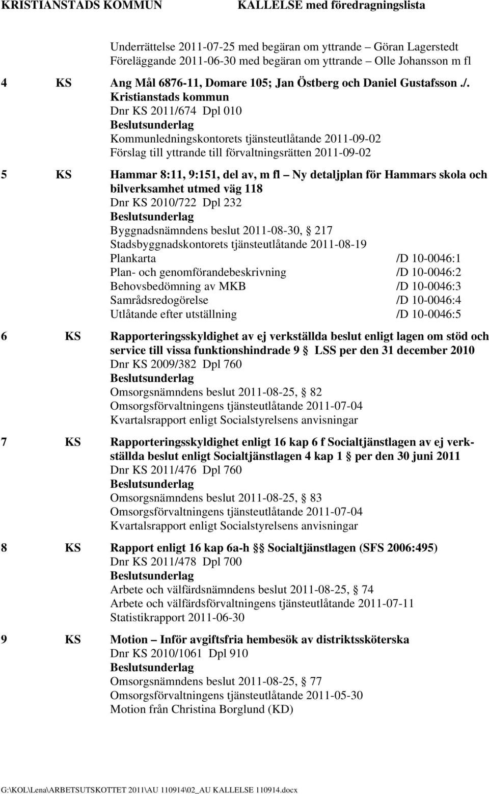 Kristianstads kommun Dnr KS 2011/674 Dpl 010 Kommunledningskontorets tjänsteutlåtande 2011-09-02 Förslag till yttrande till förvaltningsrätten 2011-09-02 5 KS Hammar 8:11, 9:151, del av, m fl Ny