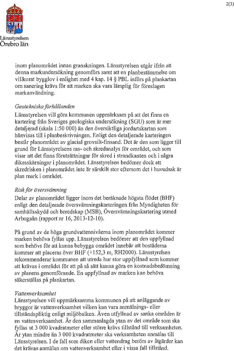 Geotekniska förhållanden Länsstyrelsen vill göra kommunen uppmärksam på att det finns en kartering från Sveriges geologiska undersökning (SGU) som är mer detalj~rad (skala 1 :50 000) än den