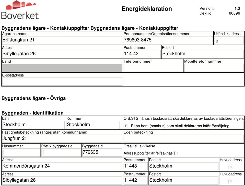 Land Telefonnummer Mobiltelefonnummer Utländsk adress E-postadress Byggnadens ägare - Övriga Byggnaden - Identifikation Län Kommun Fastighetsbeteckning (anges utan kommunnamn) Jungfrun 21 Husnummer