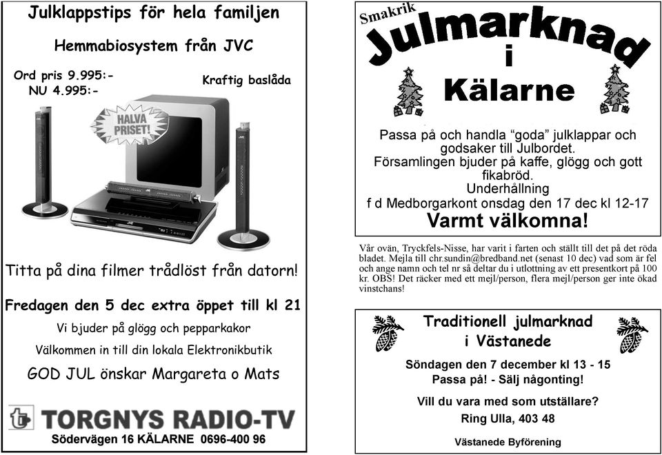 Fredagen den 5 dec extra öppet till kl 21 Vi bjuder på glögg och pepparkakor Välkommen in till din lokala Elektronikbutik GOD JUL önskar Margareta o Mats Vår ovän, Tryckfels-Nisse, har varit i farten