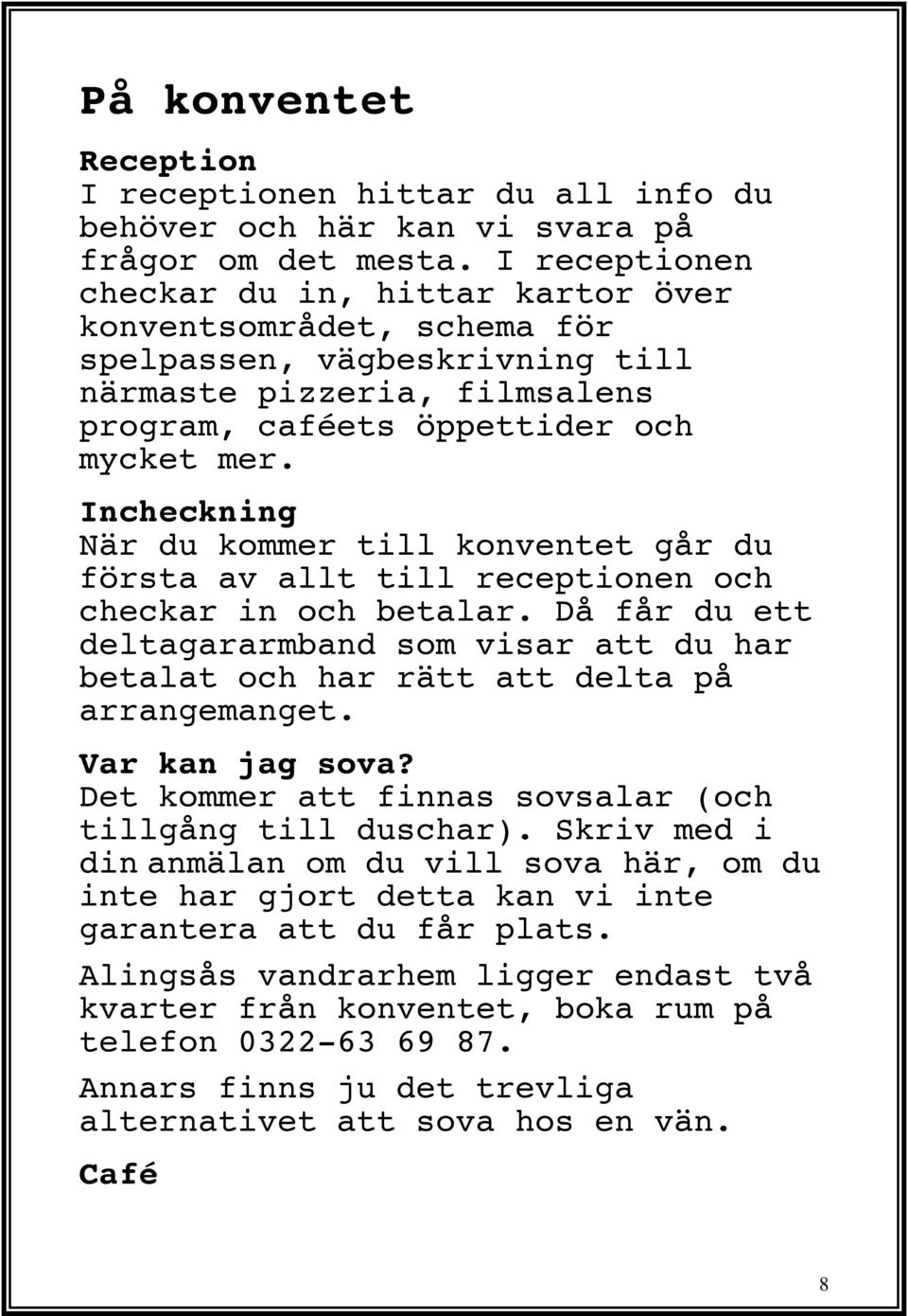 Incheckning När du kommer till konventet går du första av allt till receptionen och checkar in och betalar.