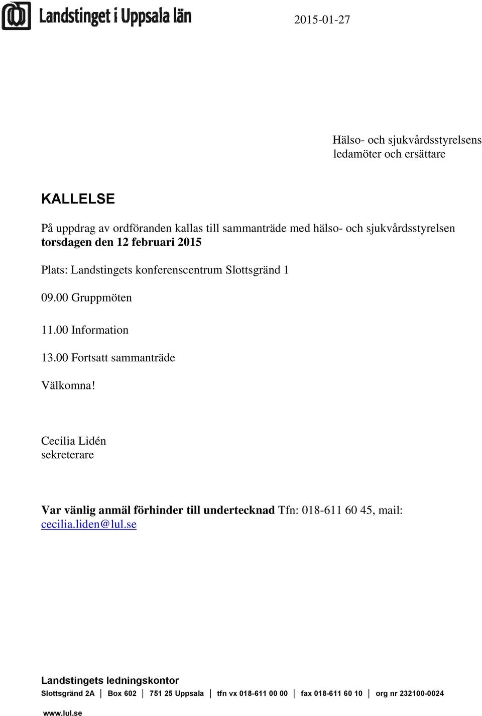 00 Fortsatt sammanträde Välkomna! Cecilia Lidén sekreterare Var vänlig anmäl förhinder till undertecknad Tfn: 018-611 60 45, mail: cecilia.