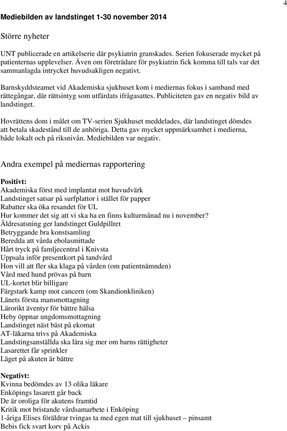 Barnskyddsteamet vid Akademiska sjukhuset kom i mediernas fokus i samband med rättegångar, där rättsintyg som utfärdats ifrågasattes. Publiciteten gav en negativ bild av landstinget.