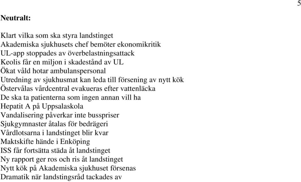 som ingen annan vill ha Hepatit A på Uppsalaskola Vandalisering påverkar inte busspriser Sjukgymnaster åtalas för bedrägeri Vårdlotsarna i landstinget blir kvar Maktskifte