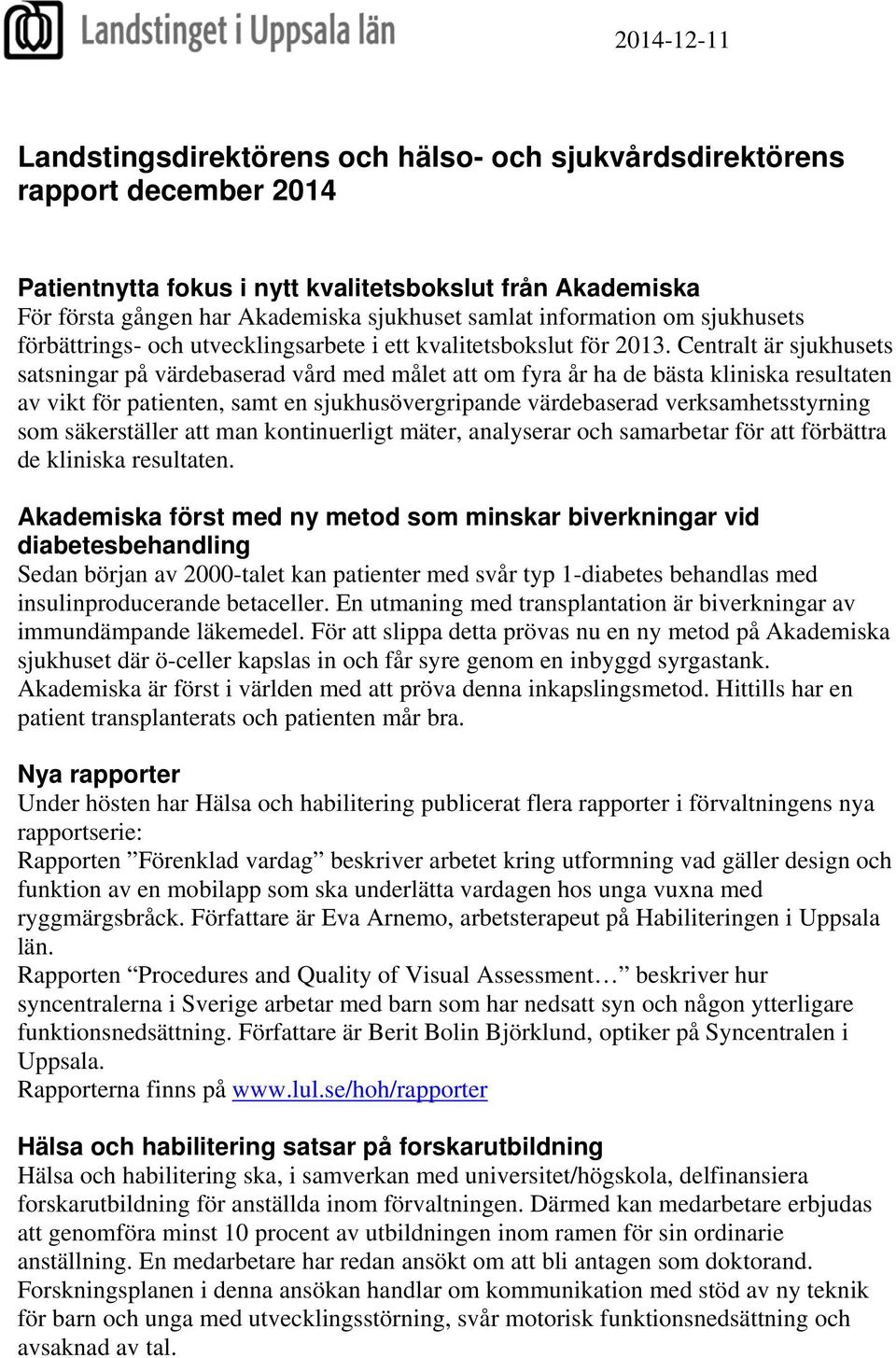 Centralt är sjukhusets satsningar på värdebaserad vård med målet att om fyra år ha de bästa kliniska resultaten av vikt för patienten, samt en sjukhusövergripande värdebaserad verksamhetsstyrning som