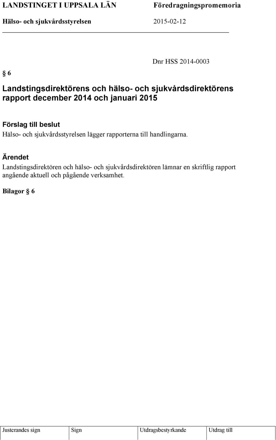 Hälso- och sjukvårdsstyrelsen lägger rapporterna till handlingarna.