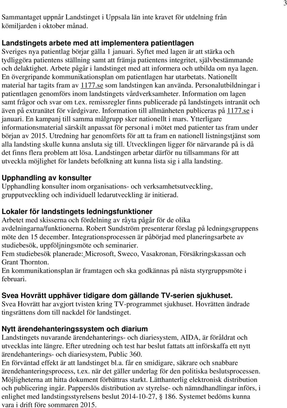 Syftet med lagen är att stärka och tydliggöra patientens ställning samt att främja patientens integritet, självbestämmande och delaktighet.