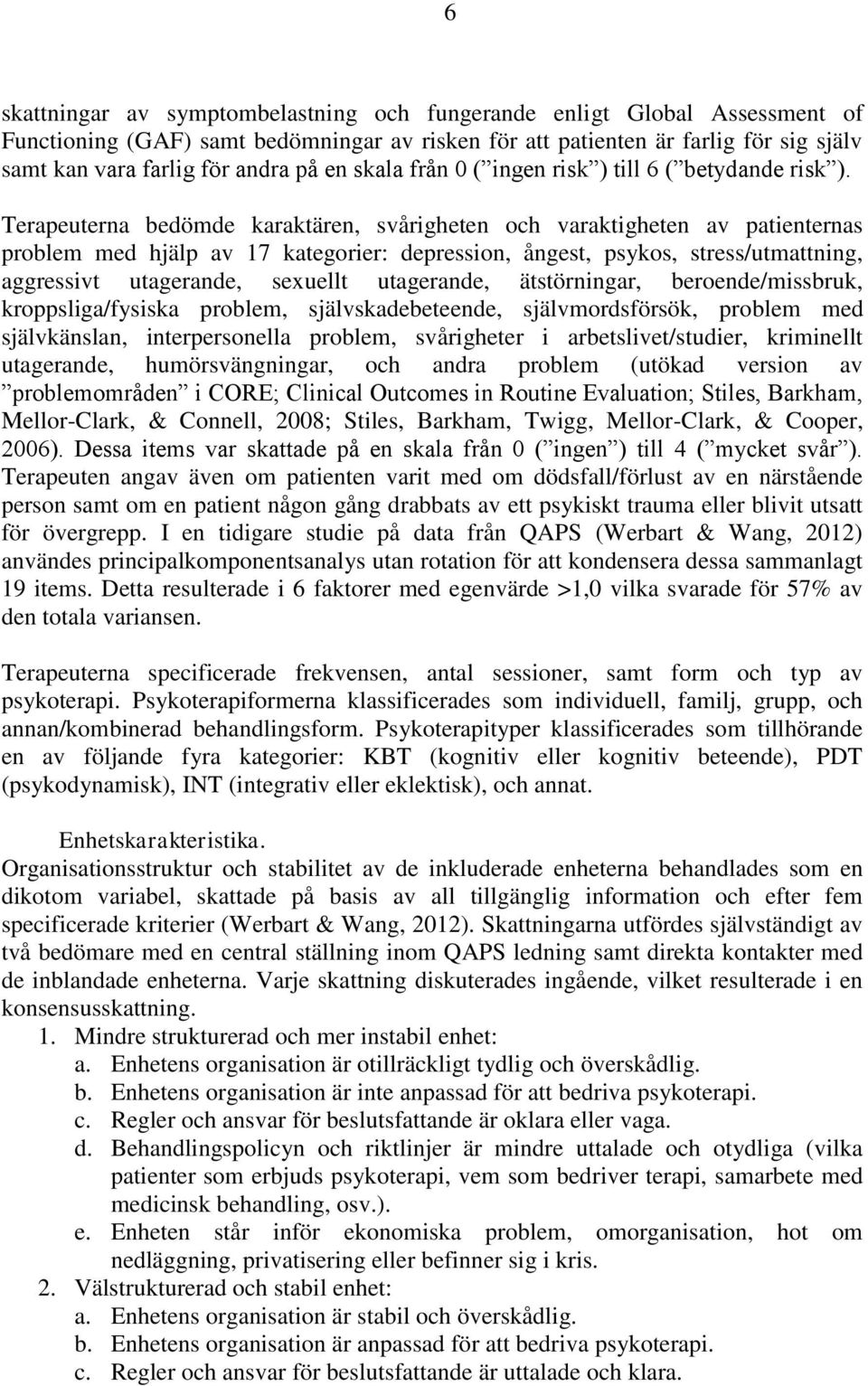 Terapeuterna bedömde karaktären, svårigheten och varaktigheten av patienternas problem med hjälp av 17 kategorier: depression, ångest, psykos, stress/utmattning, aggressivt utagerande, sexuellt