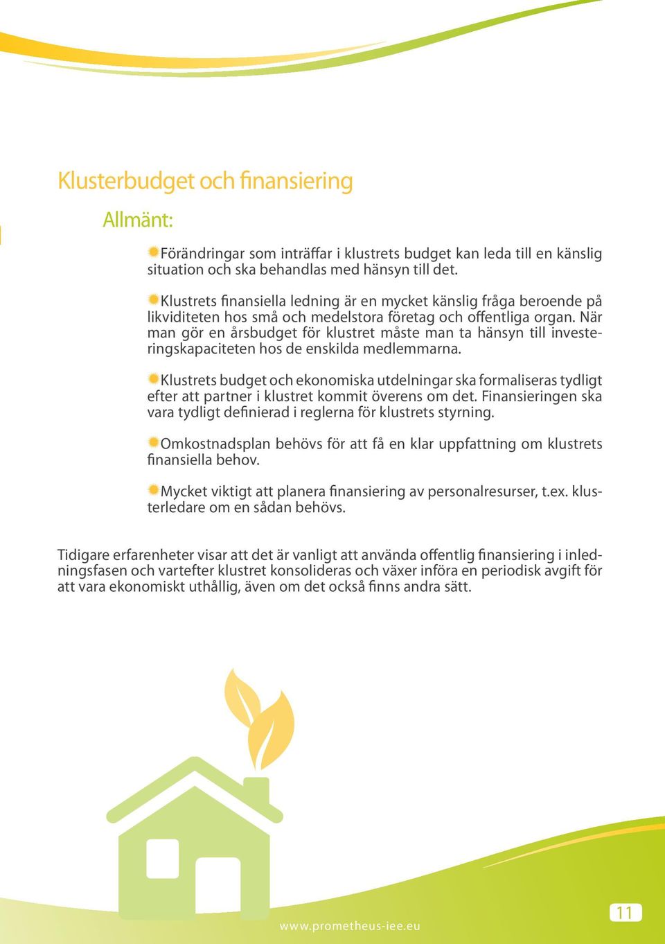 När man gör en årsbudget för klustret måste man ta hänsyn till investeringskapaciteten hos de enskilda medlemmarna.