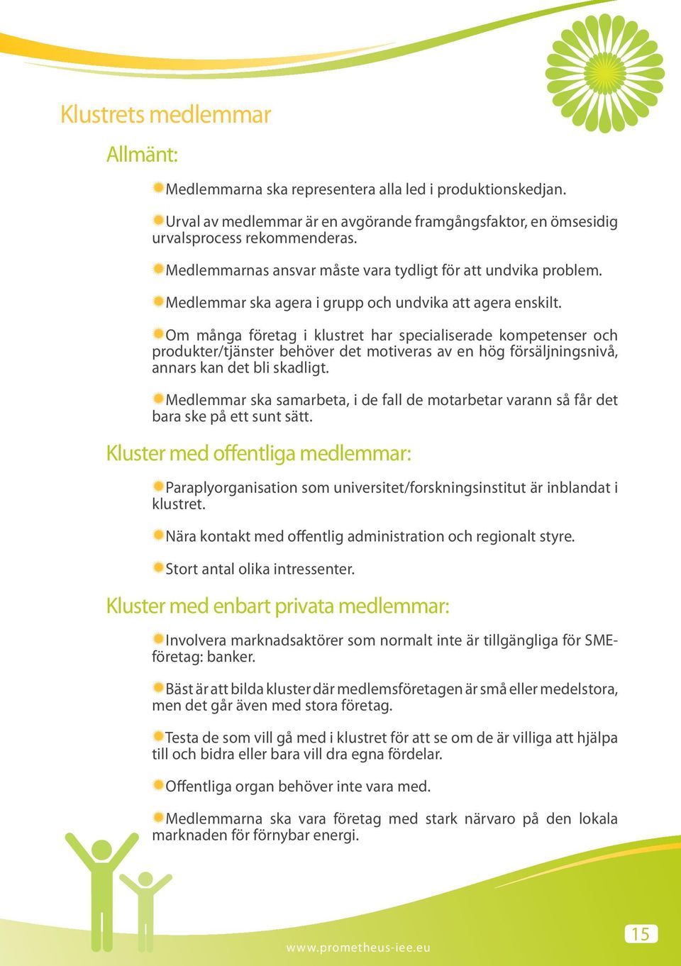 Om många företag i klustret har specialiserade kompetenser och produkter/tjänster behöver det motiveras av en hög försäljningsnivå, annars kan det bli skadligt.
