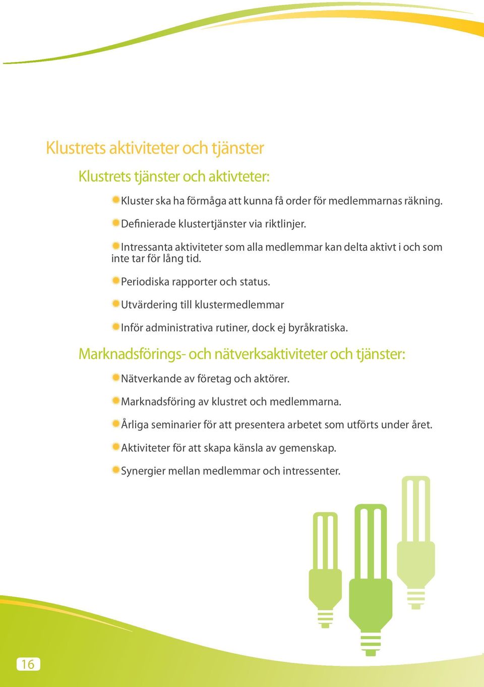Utvärdering till klustermedlemmar Inför administrativa rutiner, dock ej byråkratiska.