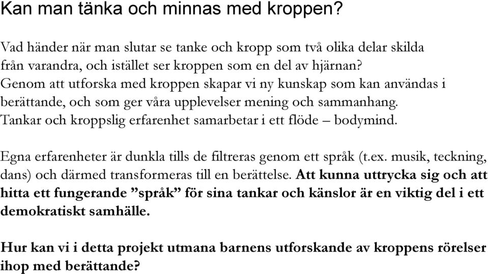 Tankar och kroppslig erfarenhet samarbetar i ett flöde bodymind. Egna erfarenheter är dunkla tills de filtreras genom ett språk (t.ex.