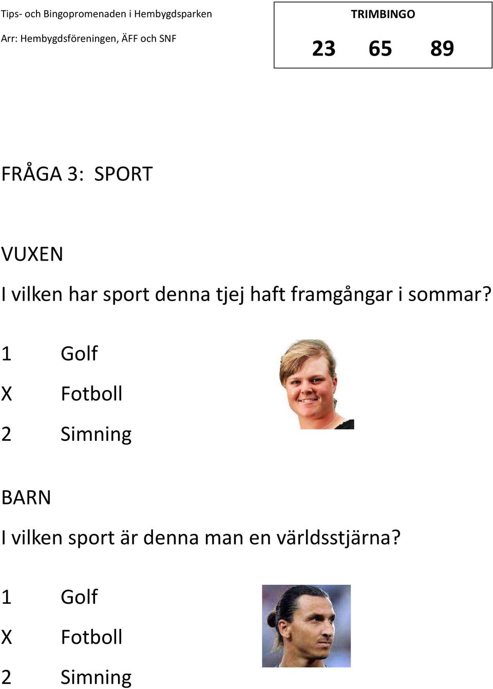 1 Golf Fotboll 2 Simning I vilken sport är