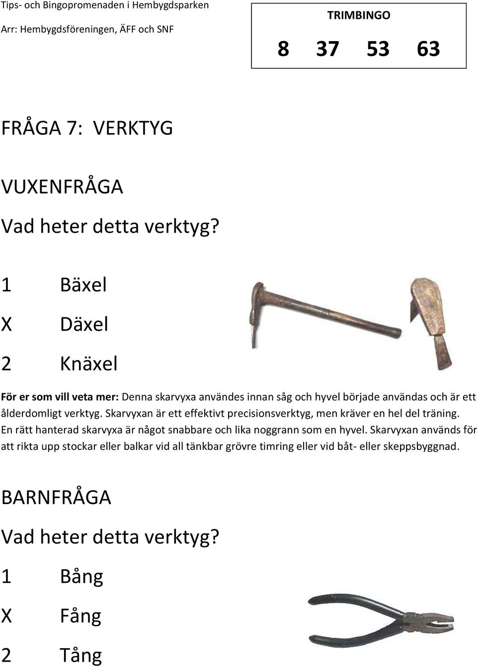 ålderdomligt verktyg. Skarvyxan är ett effektivt precisionsverktyg, men kräver en hel del träning.