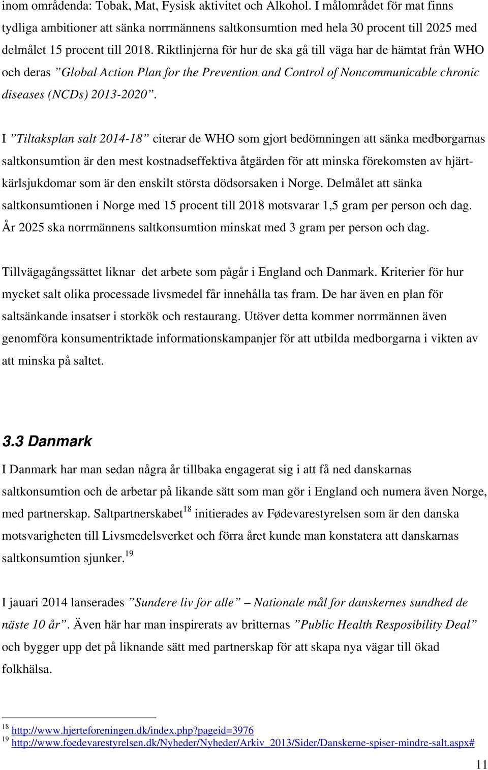 Riktlinjerna för hur de ska gå till väga har de hämtat från WHO och deras Global Action Plan for the Prevention and Control of Noncommunicable chronic diseases (NCDs) 2013-2020.