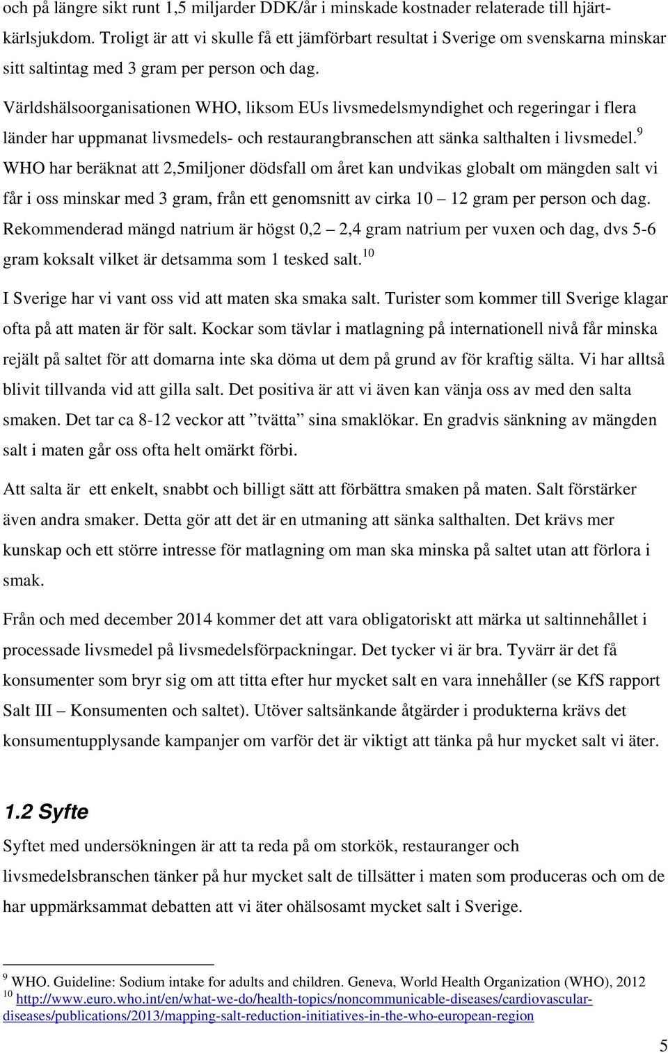 Världshälsoorganisationen WHO, liksom EUs livsmedelsmyndighet och regeringar i flera länder har uppmanat livsmedels- och restaurangbranschen att sänka salthalten i livsmedel.