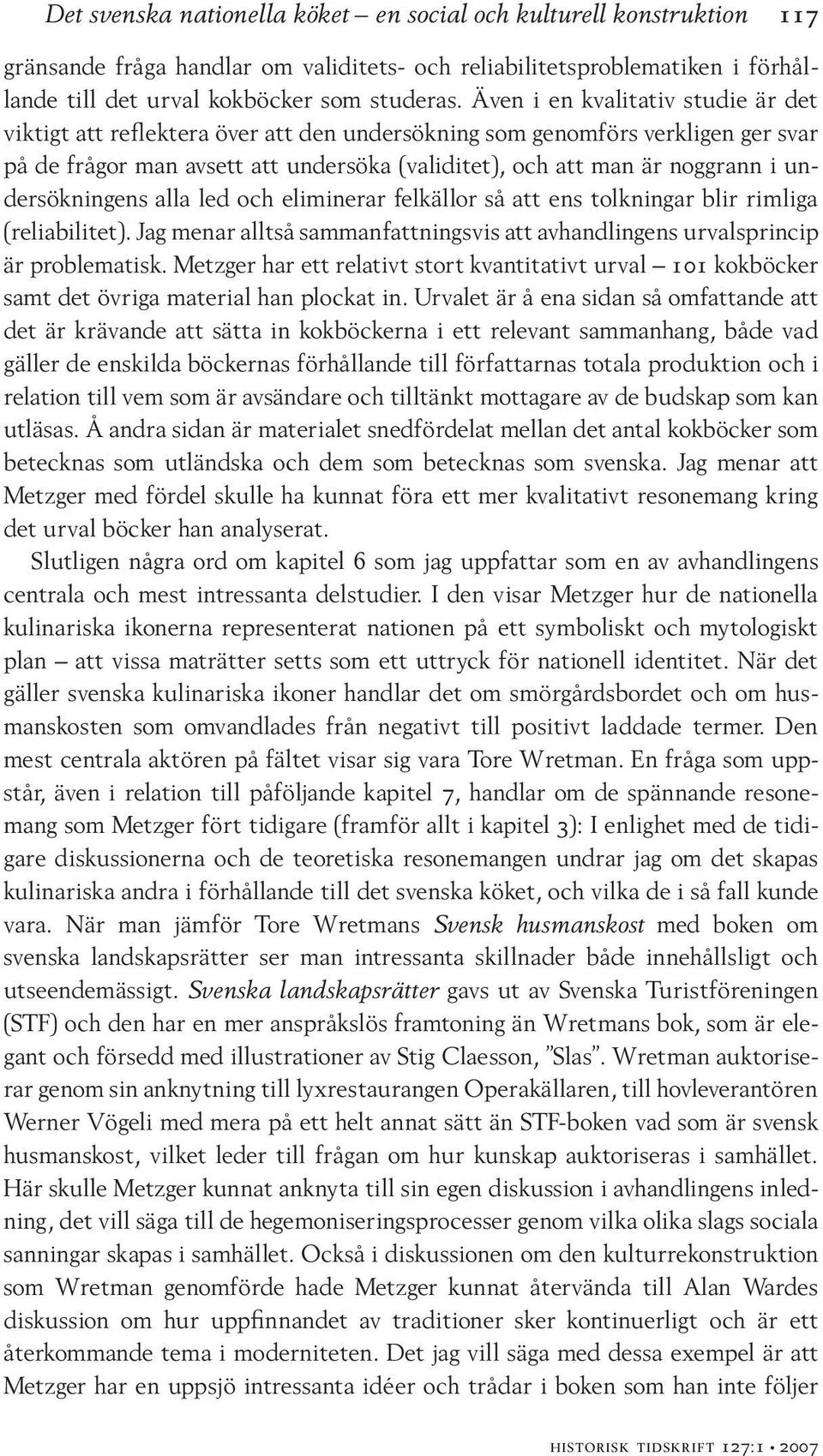 undersökningens alla led och eliminerar felkällor så att ens tolkningar blir rimliga (reliabilitet). Jag menar alltså sammanfattningsvis att avhandlingens urvalsprincip är problematisk.