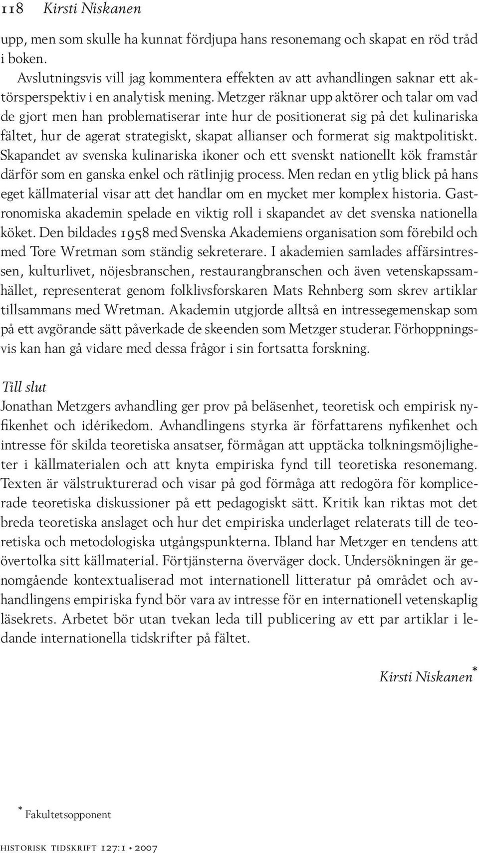 Metzger räknar upp aktörer och talar om vad de gjort men han problematiserar inte hur de positionerat sig på det kulinariska fältet, hur de agerat strategiskt, skapat allianser och formerat sig