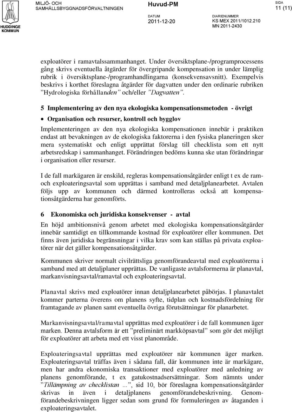 Exempelvis beskrivs i korthet föreslagna åtgärder för dagvatten under den ordinarie rubriken Hydrologiska förhållanden och/eller Dagvatten.