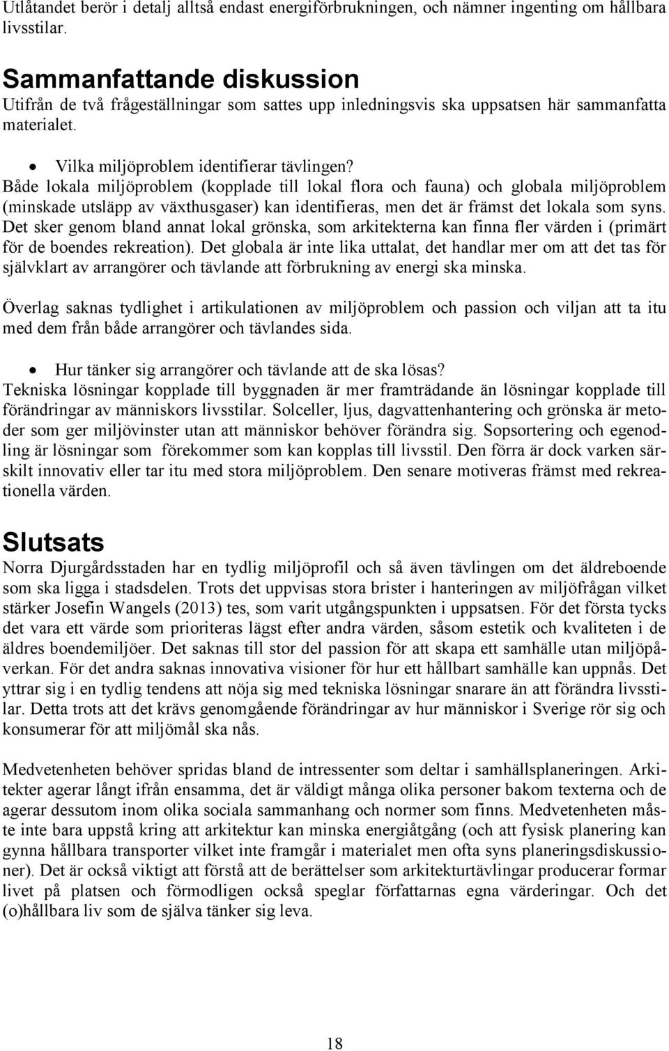 Både lokala miljöproblem (kopplade till lokal flora och fauna) och globala miljöproblem (minskade utsläpp av växthusgaser) kan identifieras, men det är främst det lokala som syns.