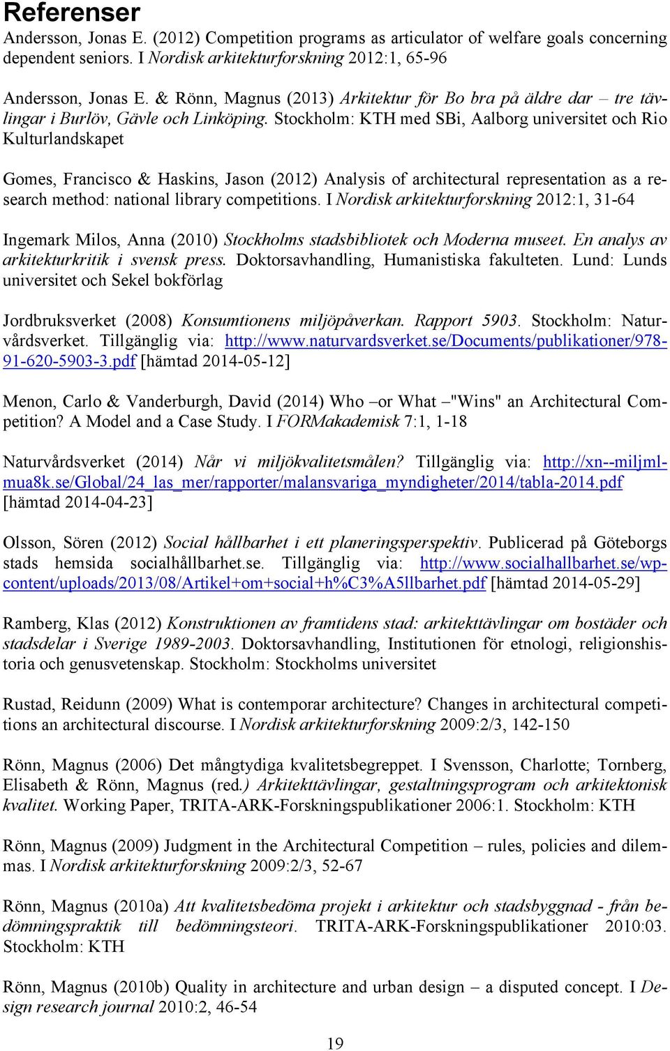 Stockholm: KTH med SBi, Aalborg universitet och Rio Kulturlandskapet Gomes, Francisco & Haskins, Jason (2012) Analysis of architectural representation as a research method: national library