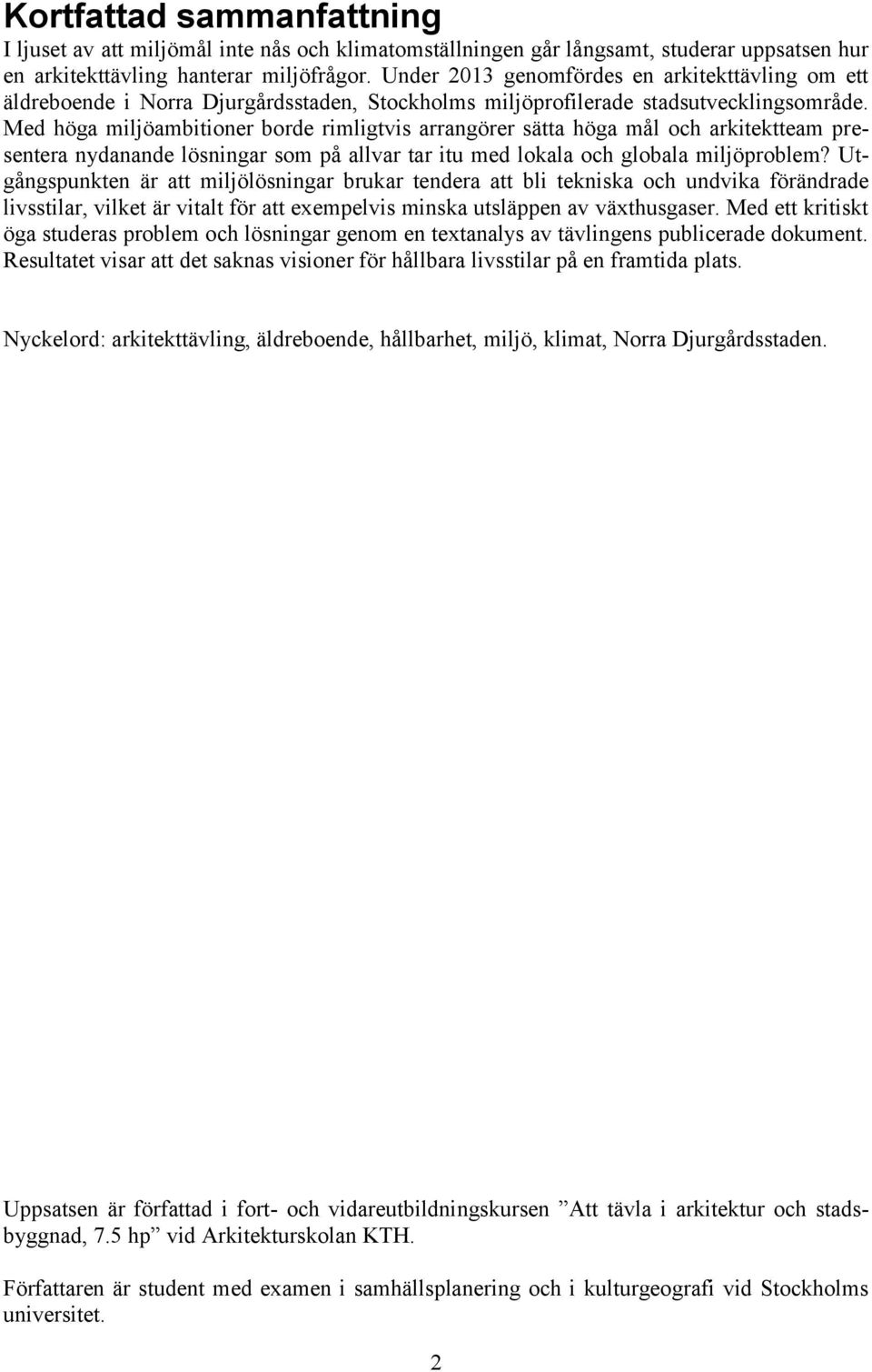 Med höga miljöambitioner borde rimligtvis arrangörer sätta höga mål och arkitektteam presentera nydanande lösningar som på allvar tar itu med lokala och globala miljöproblem?