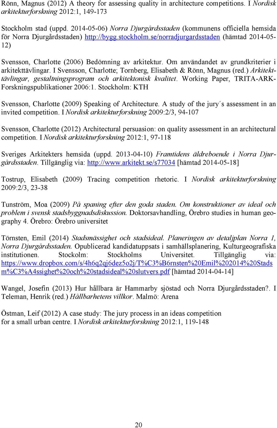 se/norradjurgardsstaden (hämtad 2014-05- 12) Svensson, Charlotte (2006) Bedömning av arkitektur. Om användandet av grundkriterier i arkitekttävlingar.