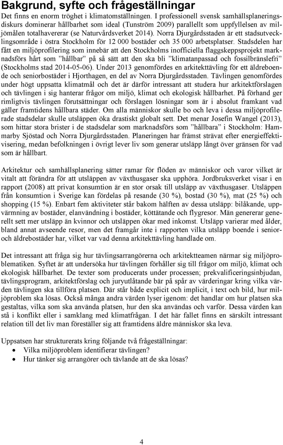 Norra Djurgårdsstaden är ett stadsutvecklingsområde i östra Stockholm för 12 000 bostäder och 35 000 arbetsplatser.