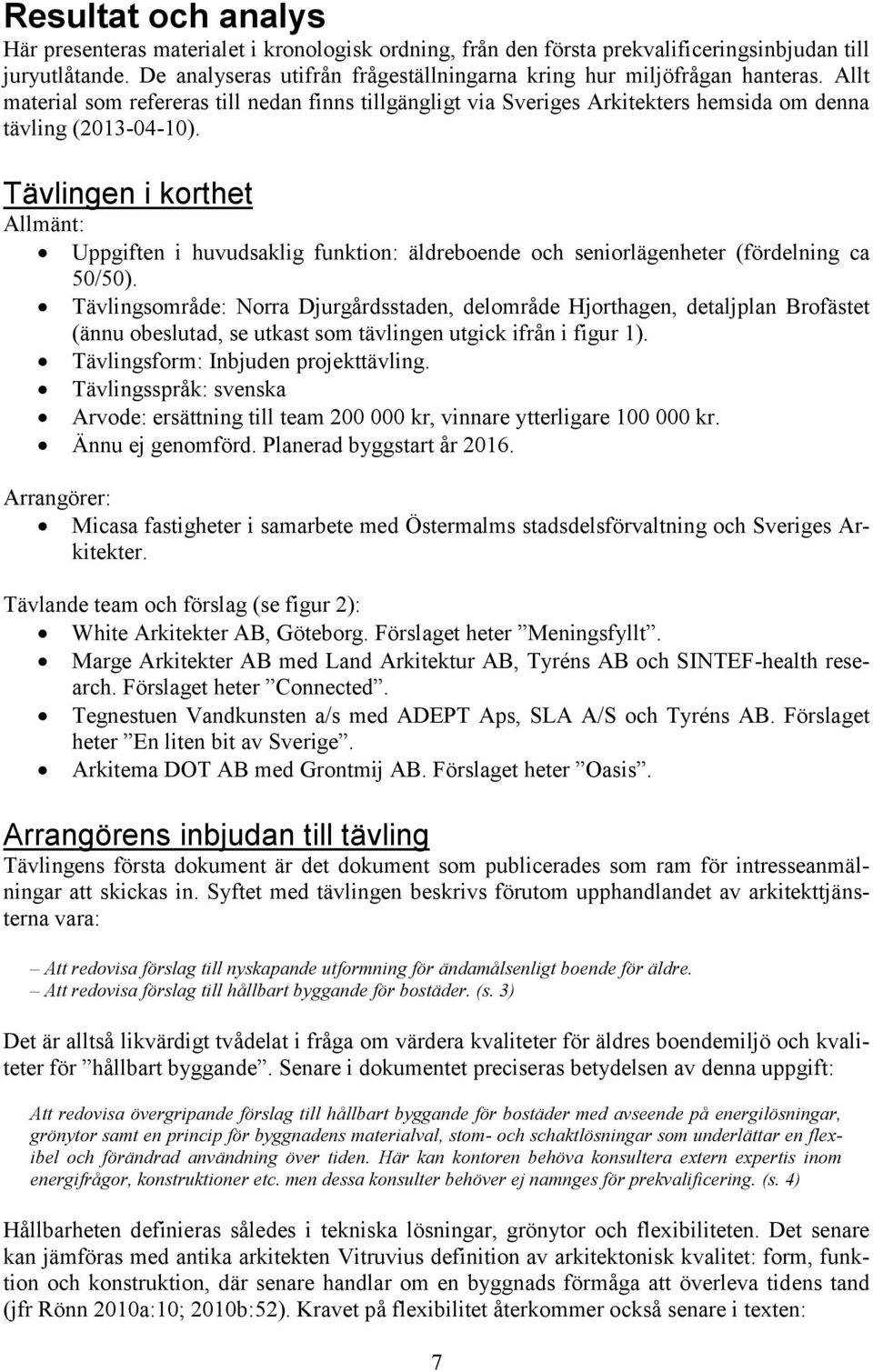 Tävlingen i korthet Allmänt: Uppgiften i huvudsaklig funktion: äldreboende och seniorlägenheter (fördelning ca 50/50).