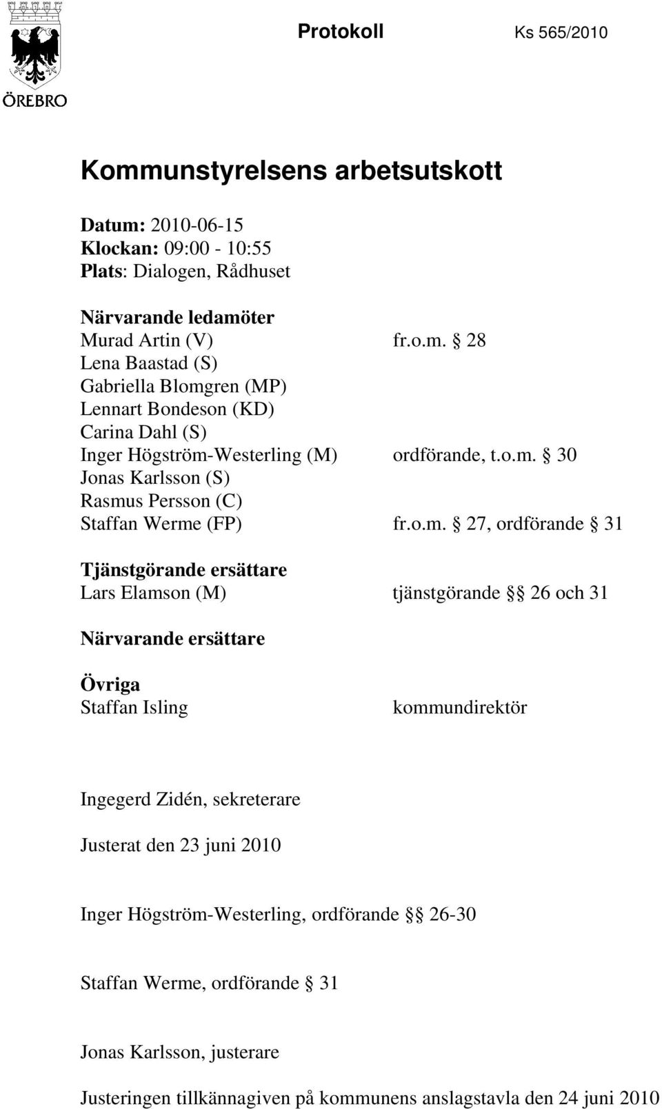 Övriga Staffan Isling kommundirektör Ingegerd Zidén, sekreterare Justerat den 23 juni 2010 Inger Högström-Westerling, ordförande 26-30 Staffan Werme, ordförande 31 Jonas Karlsson,