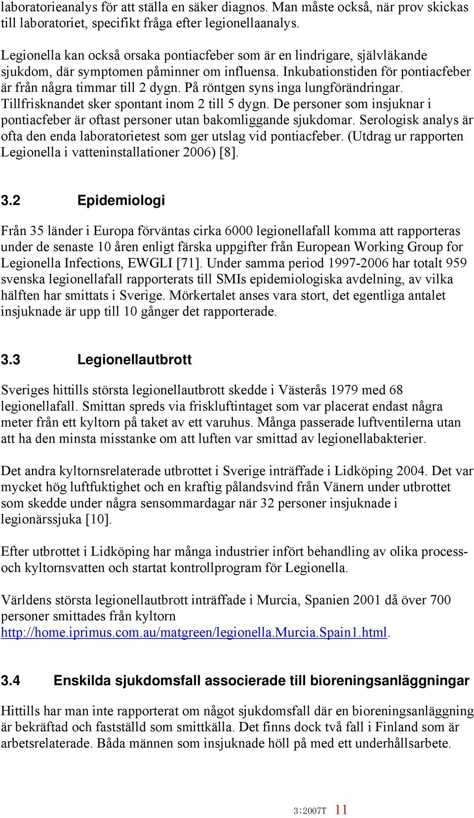 På röntgen syns inga lungförändringar. Tillfrisknandet sker spontant inom 2 till 5 dygn. De personer som insjuknar i pontiacfeber är oftast personer utan bakomliggande sjukdomar.